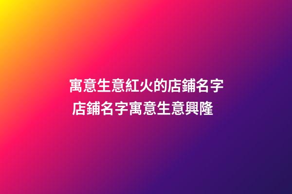 寓意生意紅火的店鋪名字 店鋪名字寓意生意興隆-第1張-店鋪起名-玄機(jī)派